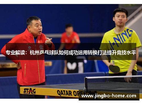 专业解读：杭州乒乓球队如何成功运用转换打法提升竞技水平
