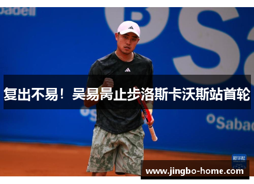 复出不易！吴易昺止步洛斯卡沃斯站首轮