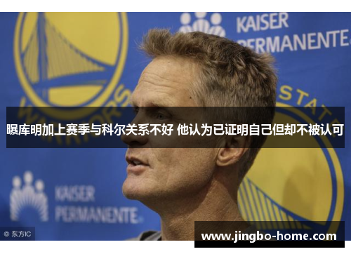 曝库明加上赛季与科尔关系不好 他认为已证明自己但却不被认可